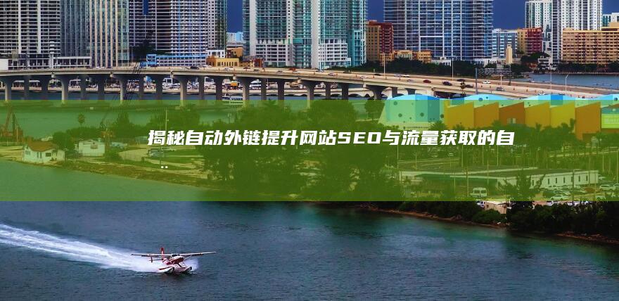 揭秘自动外链：提升网站SEO与流量获取的自动化策略